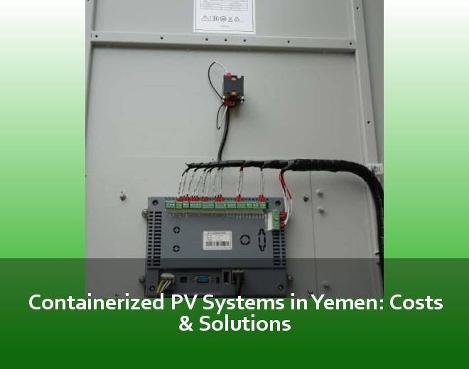 Containerized PV Systems in Yemen: Costs & Solutions